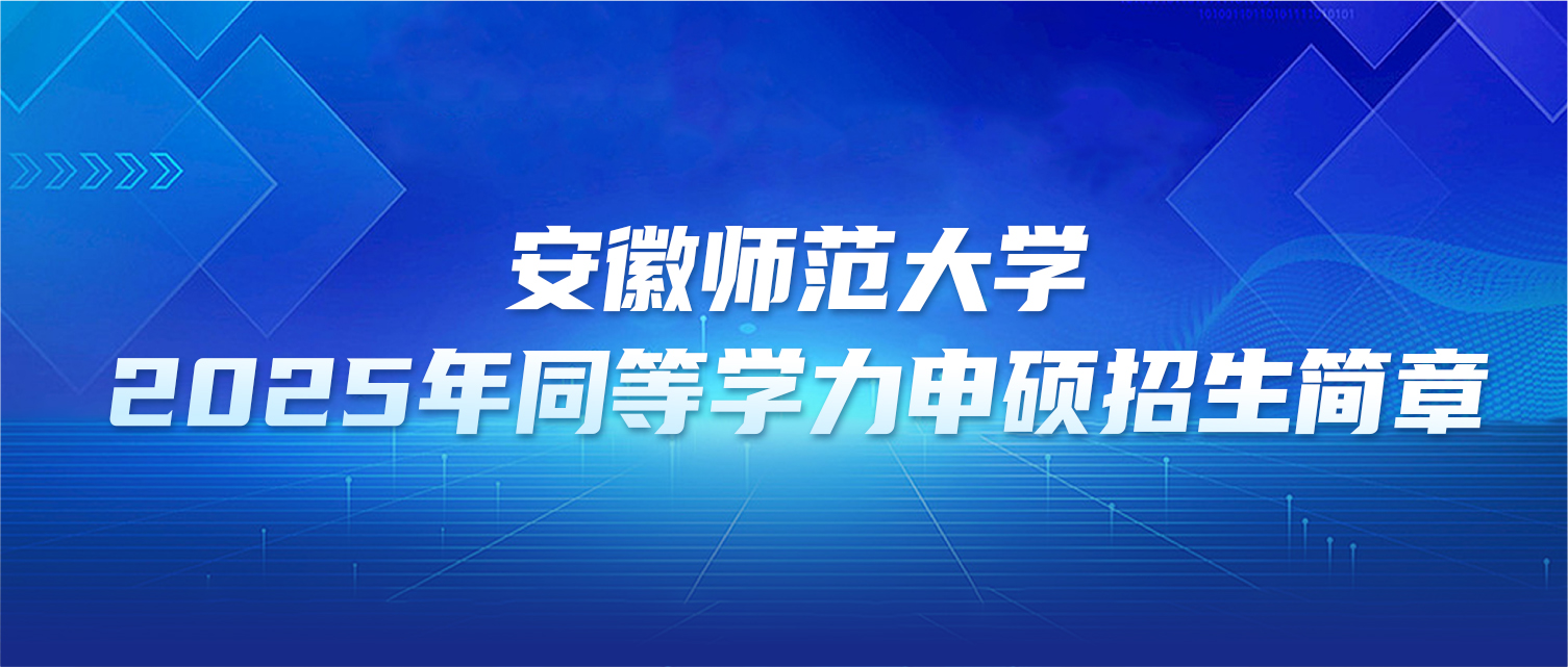 在职研究生 | 安徽师范大学2025年同等学力申硕招生简章