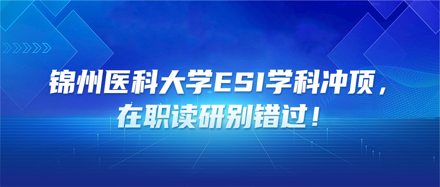锦州医科大学ESI学科冲顶，在职读研别错过！