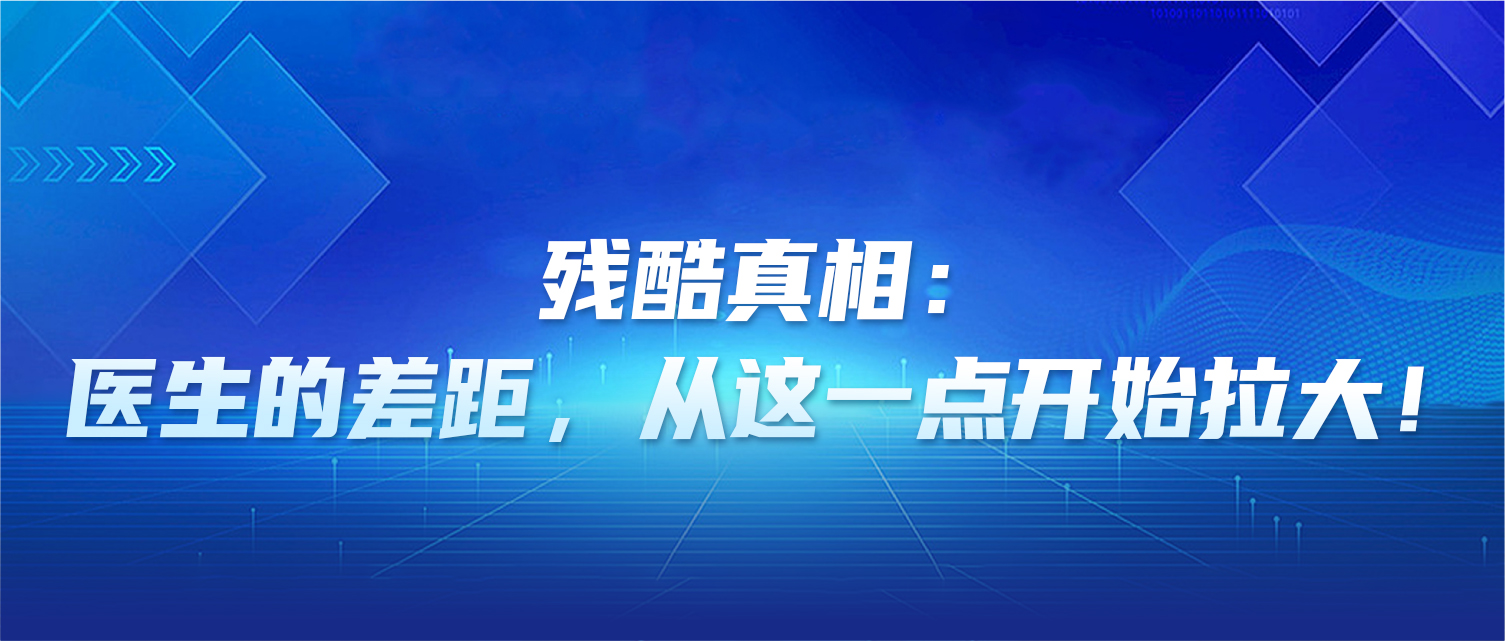 残酷真相：医生的差距，从这一点开始拉大！