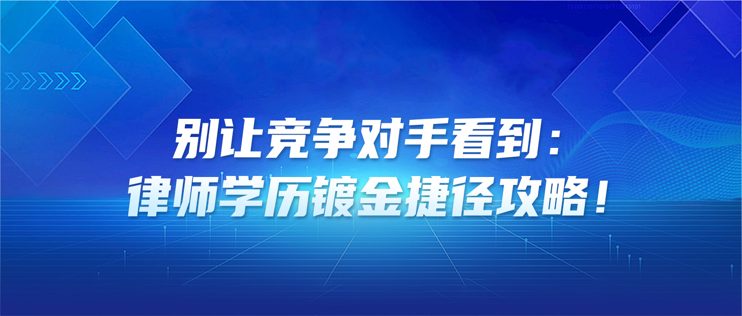 别让竞争对手看到：律师学历镀金捷径攻略！