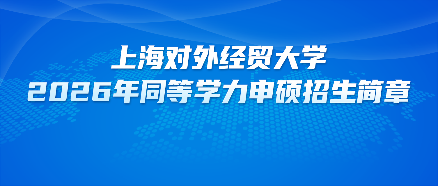 在职研究生 | 上海对外经贸大学2026年同等学力申硕招生简章
