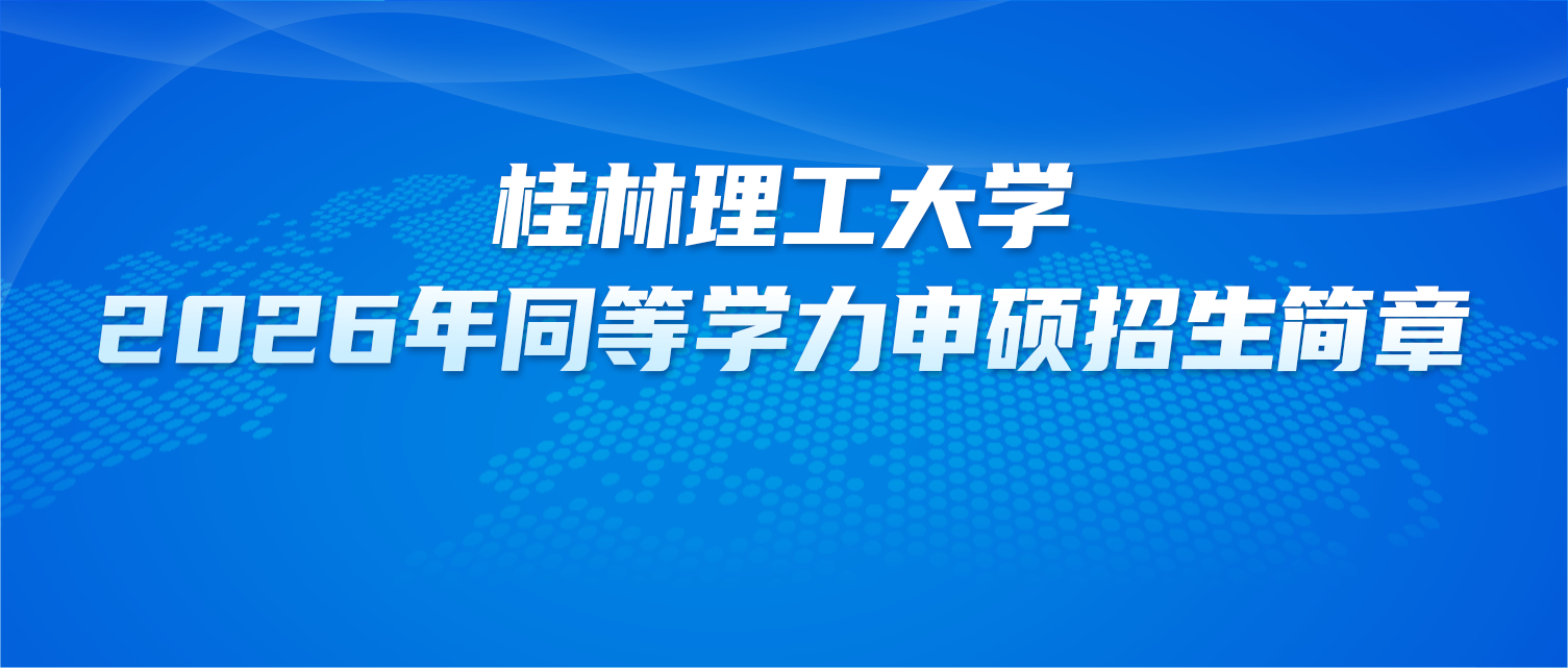 在职研究生 | 桂林理工大学2026年同等学力申硕招生简章